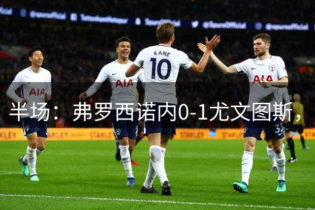 半场：弗罗西诺内0-1尤文图斯，布雷默首开记录